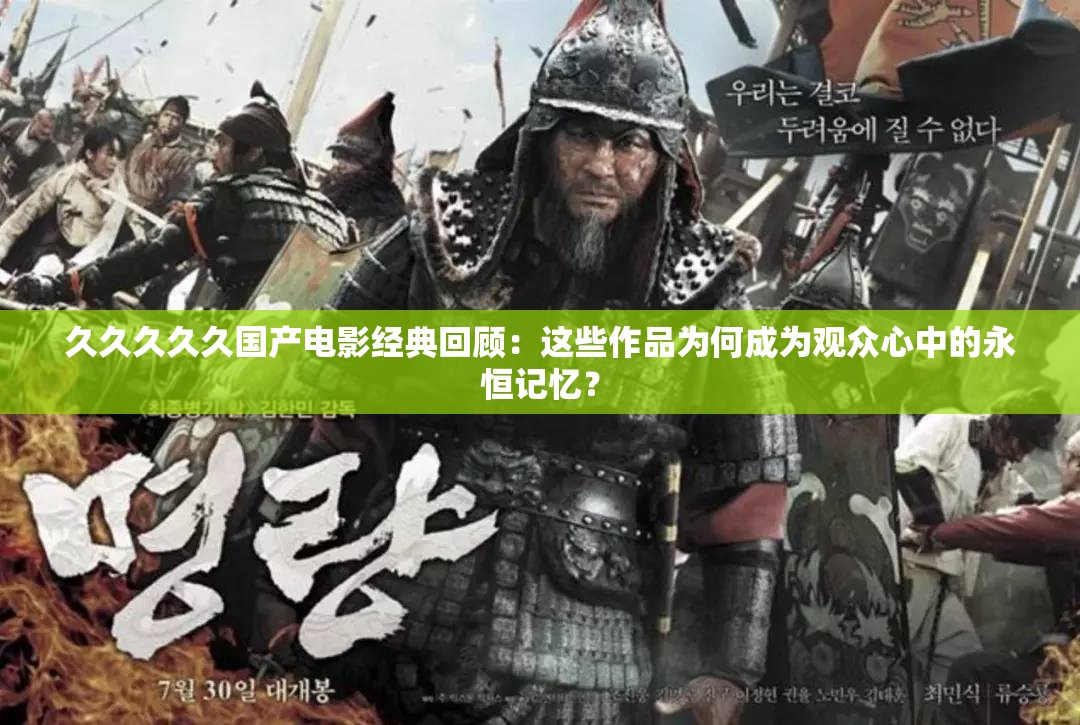 久久久久久国产电影经典回顾：这些作品为何成为观众心中的永恒记忆？