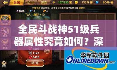 全民斗战神51级兵器属性究竟如何？深度剖析对比揭晓悬念！
