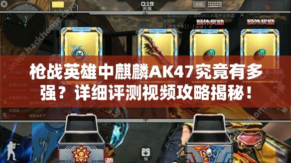 枪战英雄中麒麟AK47究竟有多强？详细评测视频攻略揭秘！