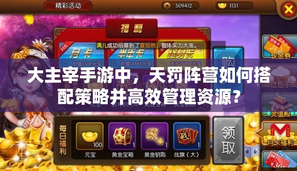 大主宰手游中，天罚阵营如何搭配策略并高效管理资源？
