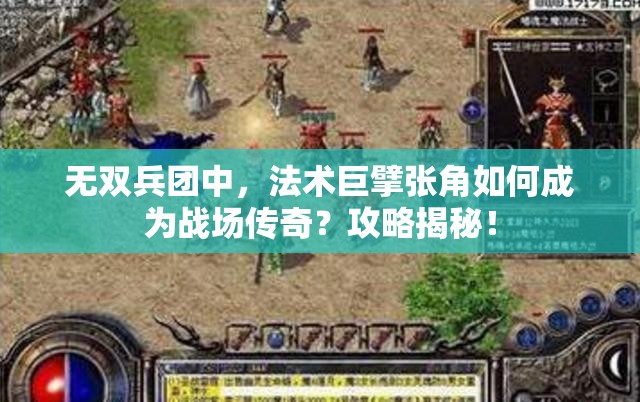 无双兵团中，法术巨擘张角如何成为战场传奇？攻略揭秘！