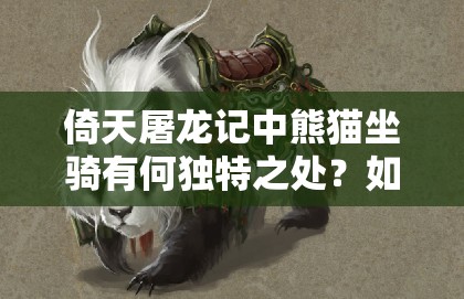 倚天屠龙记中熊猫坐骑有何独特之处？如何高效获取成疑团？