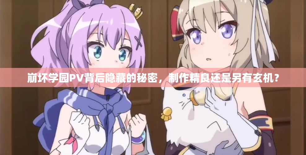 崩坏学园PV背后隐藏的秘密，制作精良还是另有玄机？