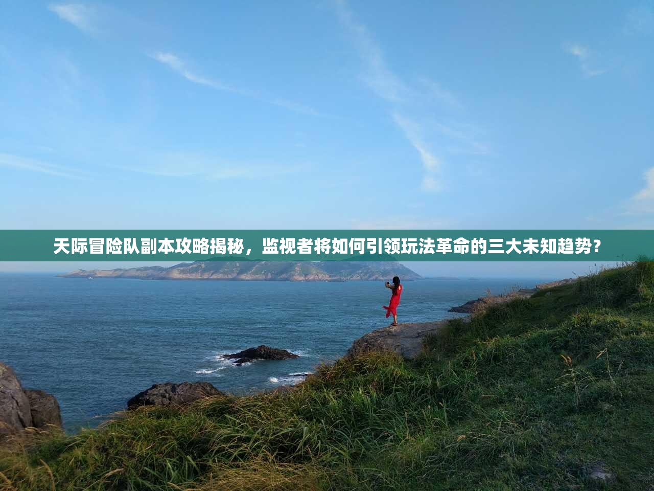 天际冒险队副本攻略揭秘，监视者将如何引领玩法革命的三大未知趋势？