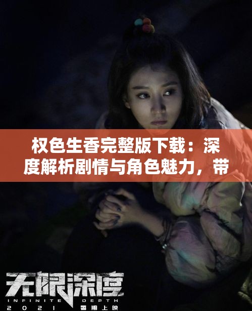 权色生香完整版下载：深度解析剧情与角色魅力，带你领略经典之作的独特韵味