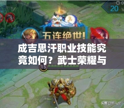 成吉思汗职业技能究竟如何？武士荣耀与力量背后有何秘密？