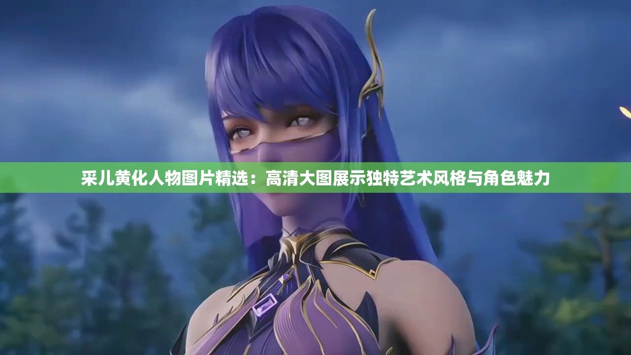 采儿黄化人物图片精选：高清大图展示独特艺术风格与角色魅力