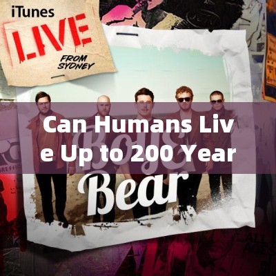 Can Humans Live Up to 200 Years Old？ Exploring the Possibility and Challenges.