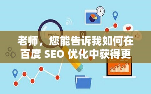 老师，您能告诉我如何在百度 SEO 优化中获得更好的排名吗？