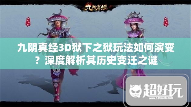九阴真经3D狱下之狱玩法如何演变？深度解析其历史变迁之谜