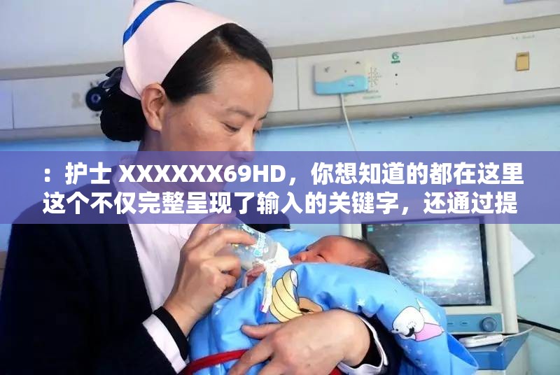 ：护士 XXXXXX69HD，你想知道的都在这里这个不仅完整呈现了输入的关键字，还通过提问的方式吸引用户点击，同时也有利于百度 SEO 优化