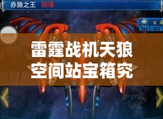 雷霆战机天狼空间站宝箱究竟藏着哪些丰厚奖励？