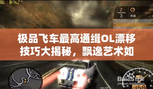 极品飞车最高通缉OL漂移技巧大揭秘，飘逸艺术如何历经演变？