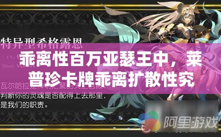 乖离性百万亚瑟王中，莱普珍卡牌乖离扩散性究竟有何深度奥秘？