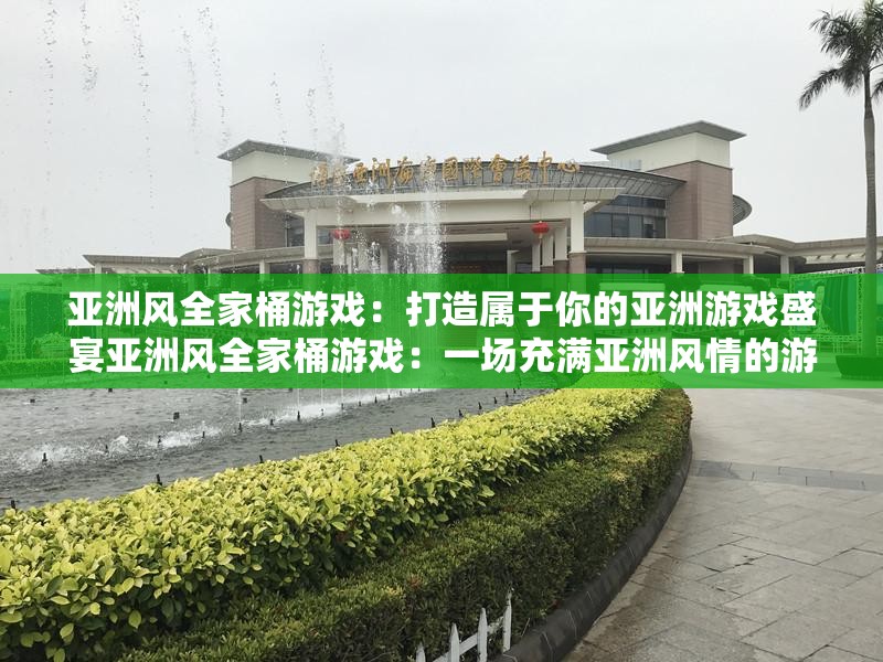 亚洲风全家桶游戏：打造属于你的亚洲游戏盛宴亚洲风全家桶游戏：一场充满亚洲风情的游戏狂欢亚洲风全家桶游戏：体验亚洲文化的游戏盛宴亚洲风全家桶游戏：满足你对亚洲游戏的所有幻想亚洲风全家桶游戏：亚洲游戏的完美集合亚洲风全家桶游戏：一次玩遍亚洲游戏的机会亚洲风全家桶游戏：让你的游戏时光充满亚洲风情亚洲风全家桶游戏：亚洲游戏爱好者的必备选择