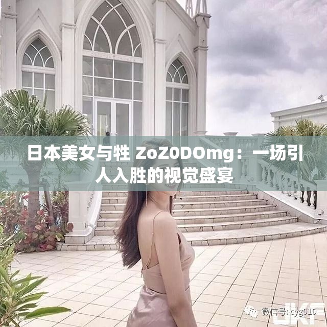 日本美女与牲 ZoZ0DOmg：一场引人入胜的视觉盛宴