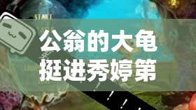 公翁的大龟挺进秀婷第10集：惊险刺激的冒险之旅，揭秘神秘龟背的传说