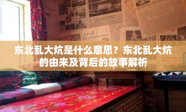 东北乱大炕是什么意思？东北乱大炕的由来及背后的故事解析