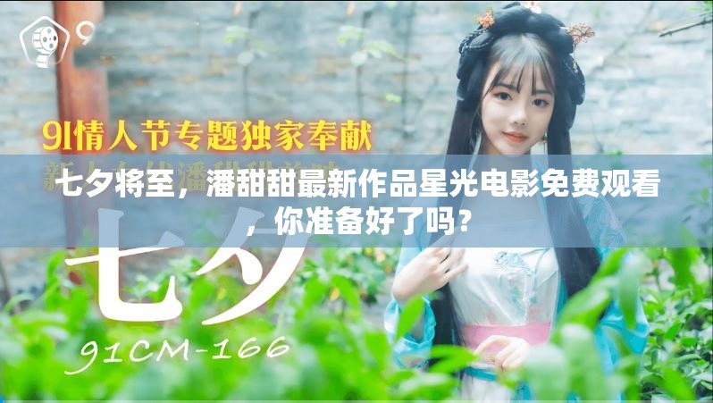 七夕将至，潘甜甜最新作品星光电影免费观看，你准备好了吗？