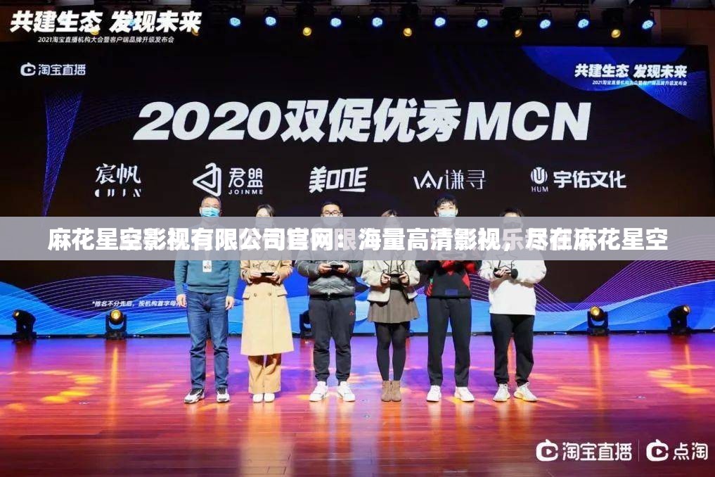 麻花星空影视有限公司官网：海量高清影视，尽在麻花星空