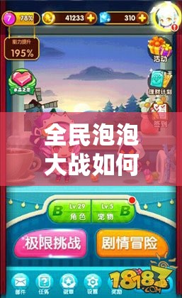 全民泡泡大战如何轻松突破高分？高分技巧大全揭秘！