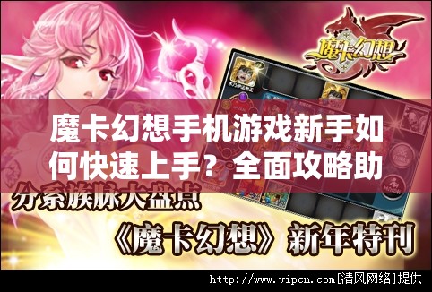 魔卡幻想手机游戏新手如何快速上手？全面攻略助你轻松启程！