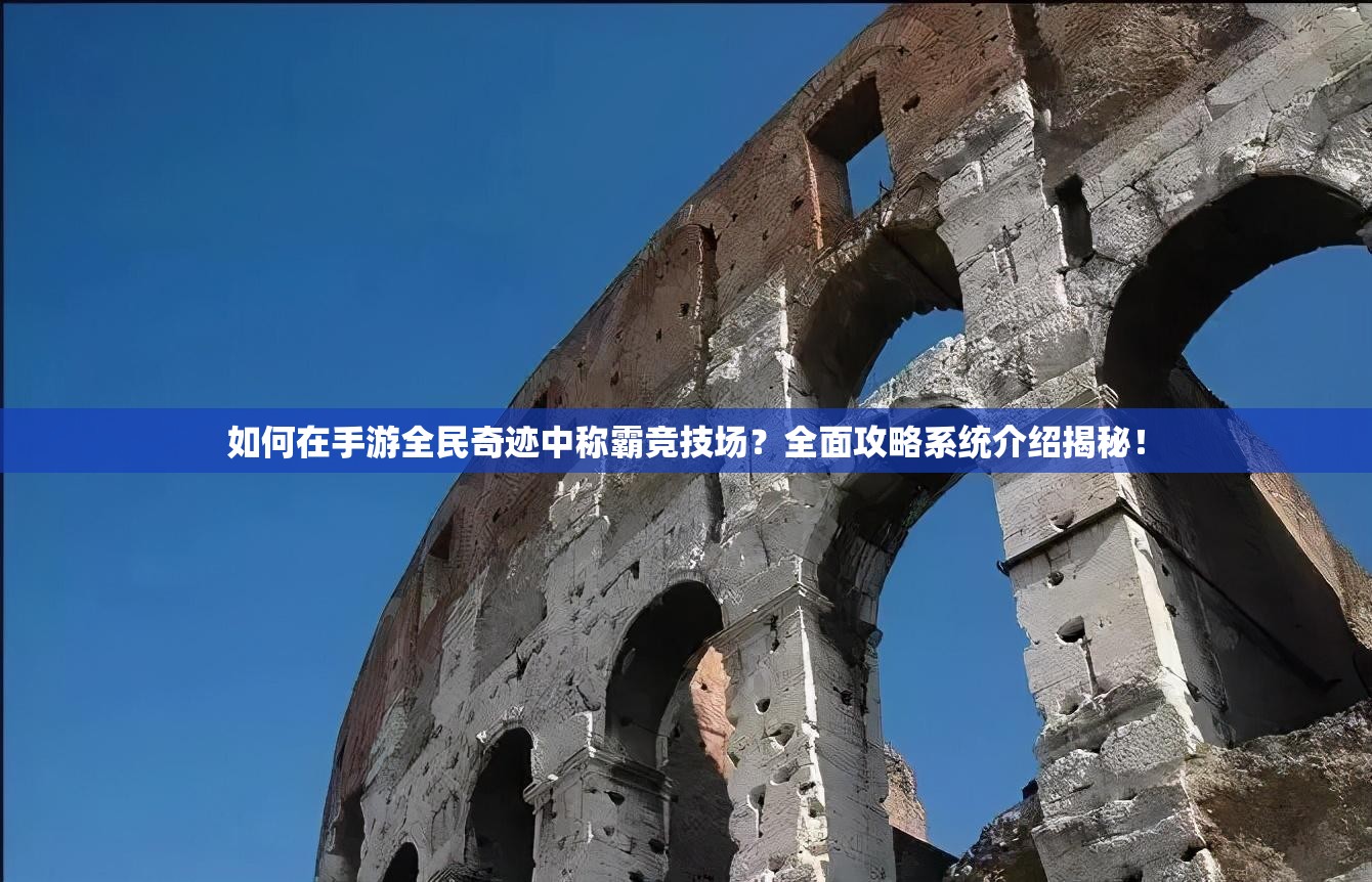 如何在手游全民奇迹中称霸竞技场？全面攻略系统介绍揭秘！