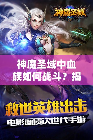 神魔圣域中血族如何战斗？揭秘血族粉丝必看的制胜技巧！