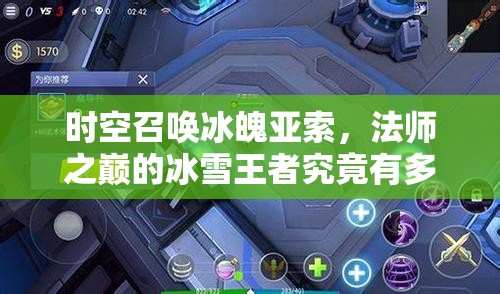 时空召唤冰魄亚索，法师之巅的冰雪王者究竟有多强？
