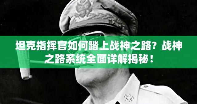坦克指挥官如何踏上战神之路？战神之路系统全面详解揭秘！
