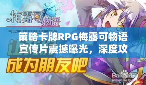 策略卡牌RPG梅露可物语宣传片震撼曝光，深度攻略究竟隐藏何种玄机？