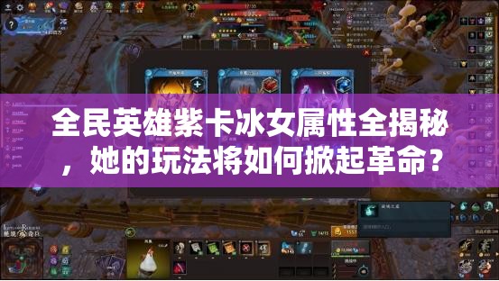 全民英雄紫卡冰女属性全揭秘，她的玩法将如何掀起革命？