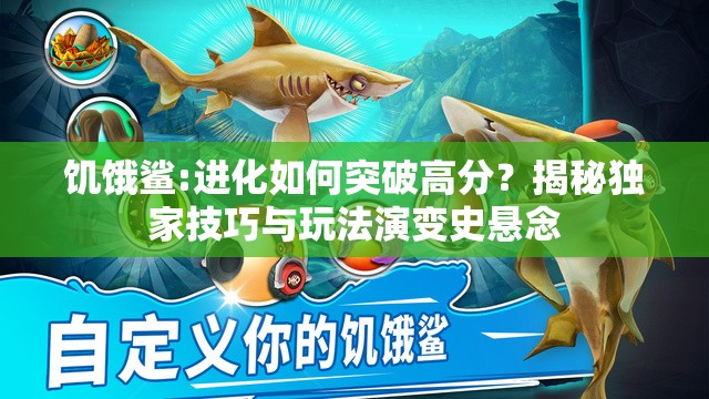 饥饿鲨:进化如何突破高分？揭秘独家技巧与玩法演变史悬念