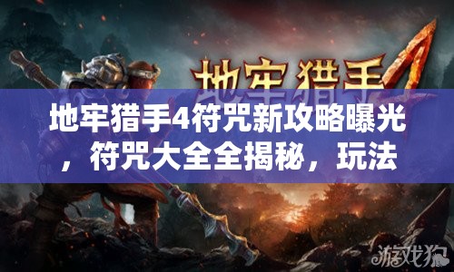 地牢猎手4符咒新攻略曝光，符咒大全全揭秘，玩法将迎革命性变革？