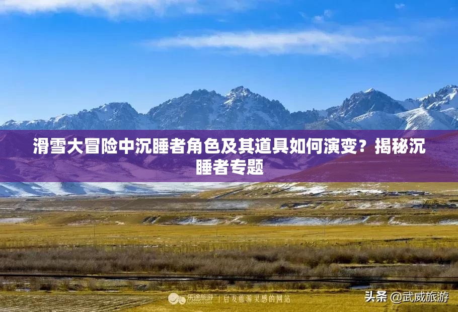 滑雪大冒险中沉睡者角色及其道具如何演变？揭秘沉睡者专题