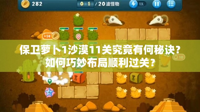 保卫萝卜1沙漠11关究竟有何秘诀？如何巧妙布局顺利过关？