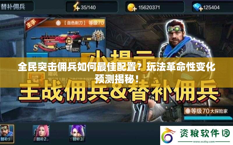 全民突击佣兵如何最佳配置？玩法革命性变化预测揭秘！