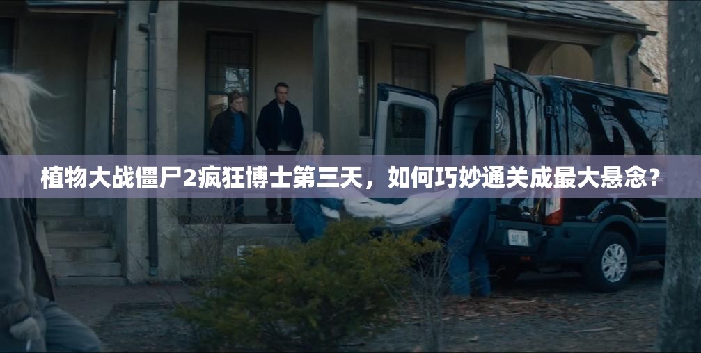 植物大战僵尸2疯狂博士第三天，如何巧妙通关成最大悬念？