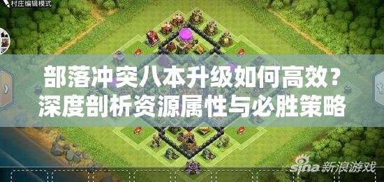 部落冲突八本升级如何高效？深度剖析资源属性与必胜策略揭秘