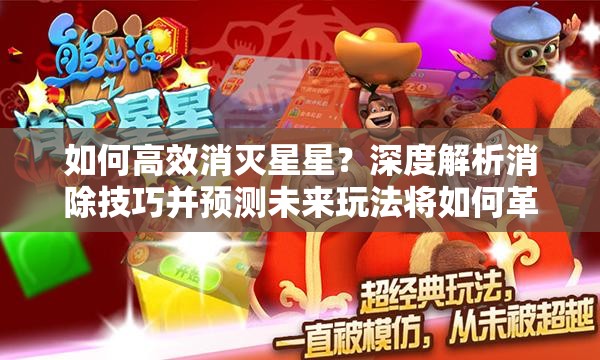 如何高效消灭星星？深度解析消除技巧并预测未来玩法将如何革命性变革？