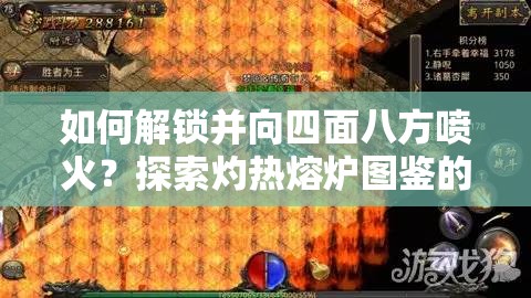 如何解锁并向四面八方喷火？探索灼热熔炉图鉴的终极秘密？