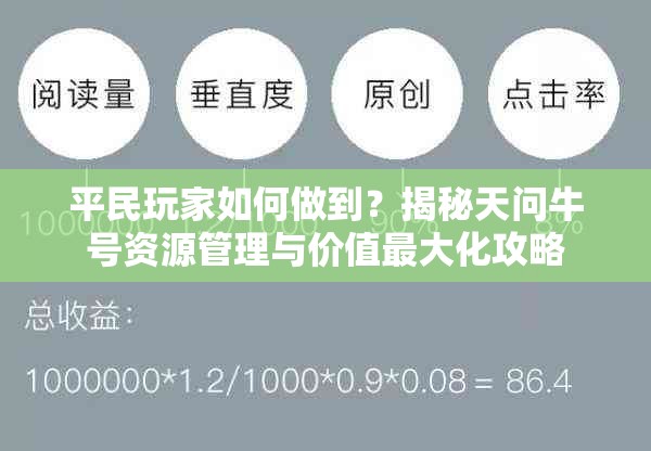 平民玩家如何做到？揭秘天问牛号资源管理与价值最大化攻略