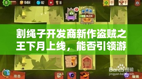 割绳子开发商新作盗贼之王下月上线，能否引领游戏界三大玩法革命？