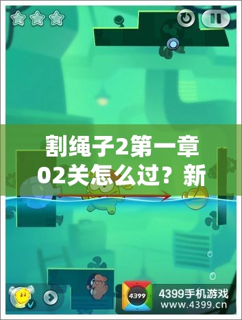 割绳子2第一章02关怎么过？新手到精通的全面视频攻略揭秘！