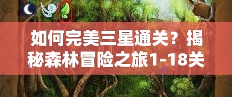 如何完美三星通关？揭秘森林冒险之旅1-18关全攻略疑问解答