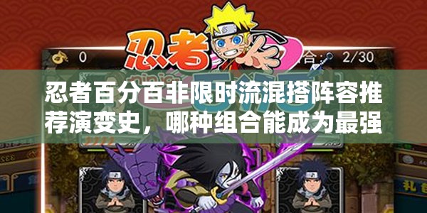 忍者百分百非限时流混搭阵容推荐演变史，哪种组合能成为最强悬念？