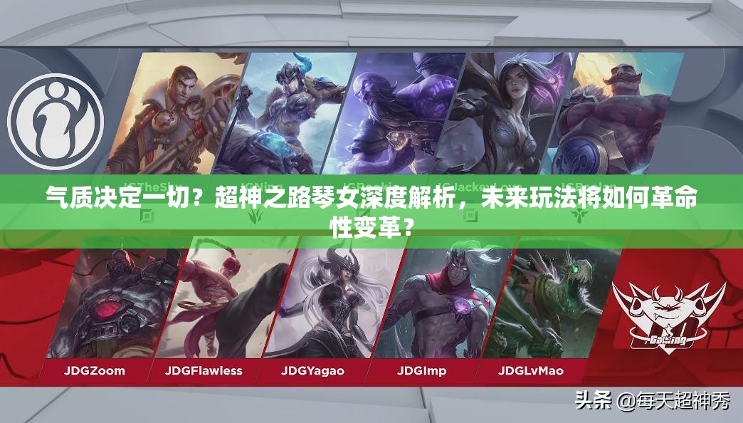 气质决定一切？超神之路琴女深度解析，未来玩法将如何革命性变革？