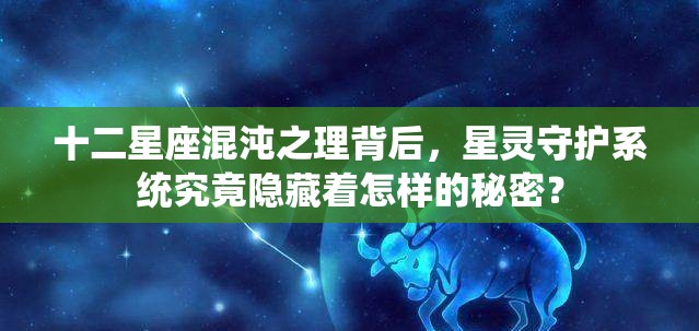 十二星座混沌之理背后，星灵守护系统究竟隐藏着怎样的秘密？