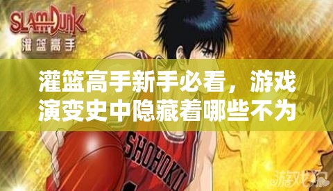 灌篮高手新手必看，游戏演变史中隐藏着哪些不为人知的秘密？