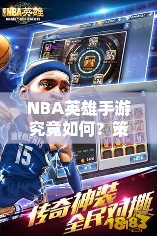 NBA英雄手游究竟如何？策略、操作能否点燃你的篮球梦想悬念？